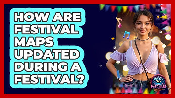 How Are Festival Maps Updated During A Festival? - We Go To Festivals