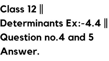 Class 12 || Determinants Ex:-4.4 || Question no.4 and 5 Answer.