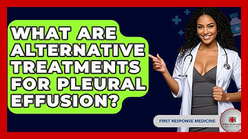 What Are Alternative Treatments For Pleural Effusion? - First Response Medicine