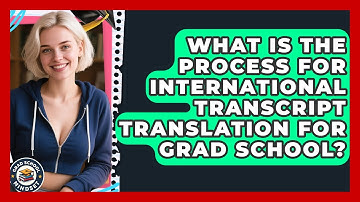 What Is The Process For International Transcript Translation For Grad School? - Grad School Mindset