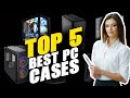 TOP 5 BEST PC CASES OF 2022