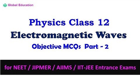 Electromagnetic Waves - Part 2 | Physics | Class 12 | Objective MCQs for NEET ,AIIMS,IIT-JEE ....