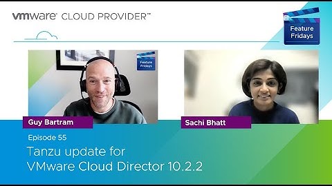Feature Friday Episode 55 - Tanzu Update for VMware Cloud Director 10.2.2
