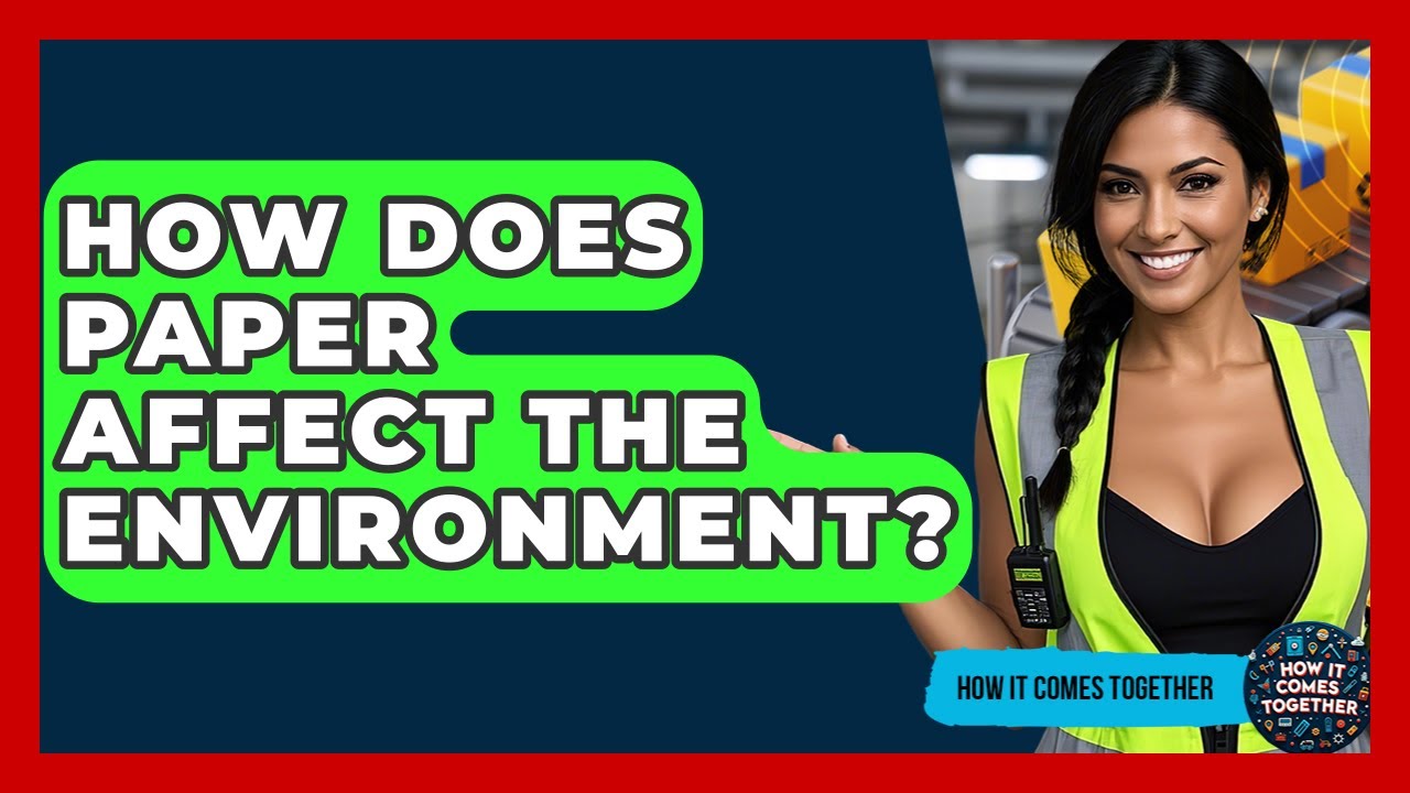 How Does Paper Affect The Environment? - How It Comes Together