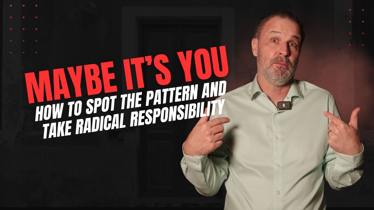 Maybe It’s You: How to Spot the Pattern and Take Radical Responsibility