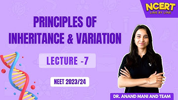 Principles of Inheritance and Variation | NCERT Line by Line | Dr. Anand Mani & Team