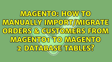 How to manually import/migrate orders & customers from Magento1 to Magento 2 database tables?