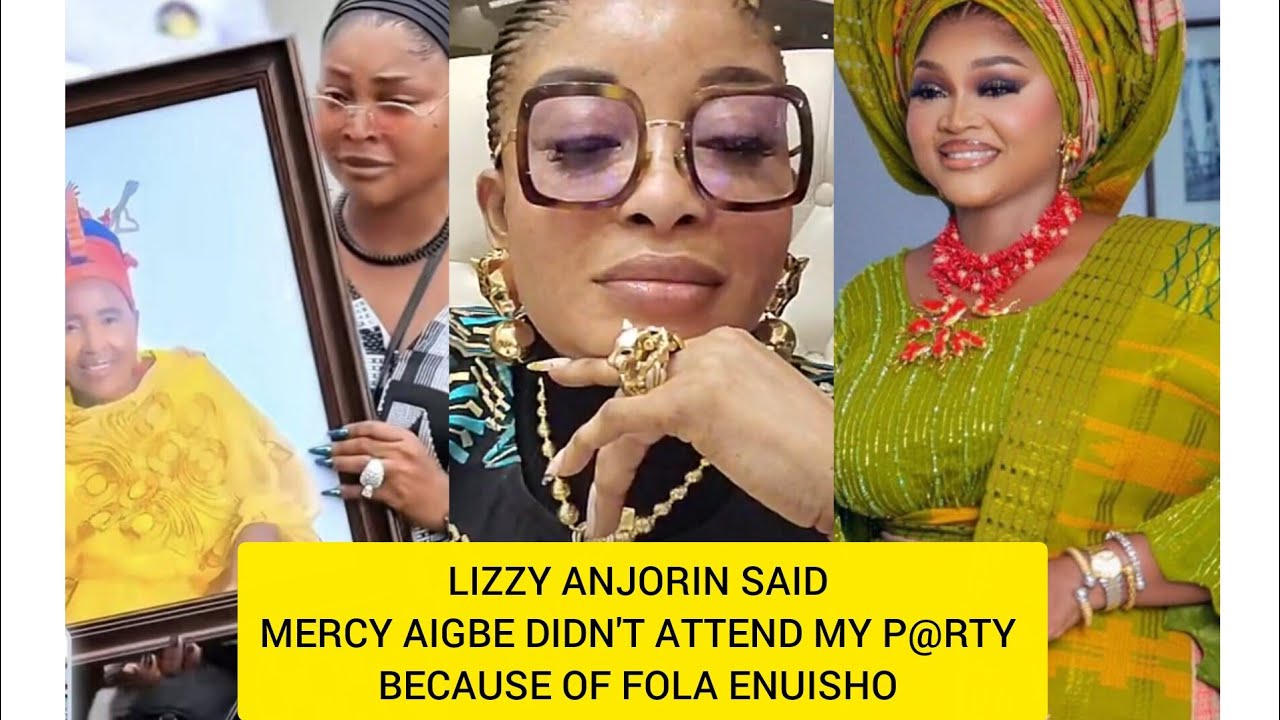 LIZZY ANJORIN SAID MERCY AIGBE DIDN'T ATTEND MY PARTY BECAUSE OF FOLA ENUISHO 