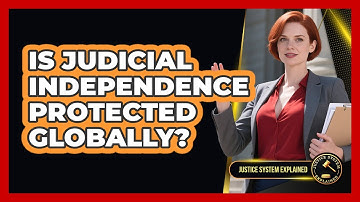 Is Judicial Independence Protected Globally? - Justice System Explained