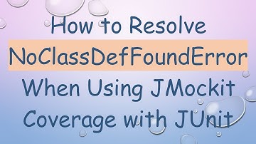 How to Resolve NoClassDefFoundError When Using JMockit Coverage with JUnit
