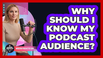 Why Should I Know My Podcast Audience?
