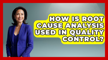 How Is Root Cause Analysis Used In Quality Control? - How It Comes Together