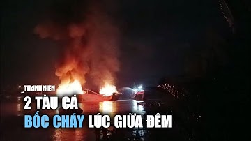Quảng Ngãi: 2 tàu cá bốc cháy lúc giữa đêm