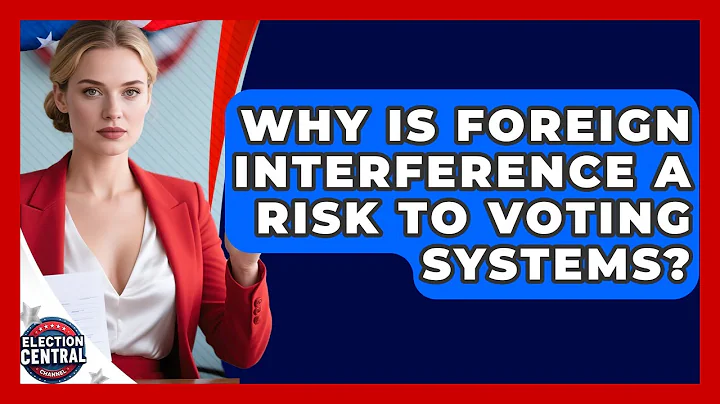 Why Is Foreign Interference A Risk To Voting Systems? - Election Central Channel