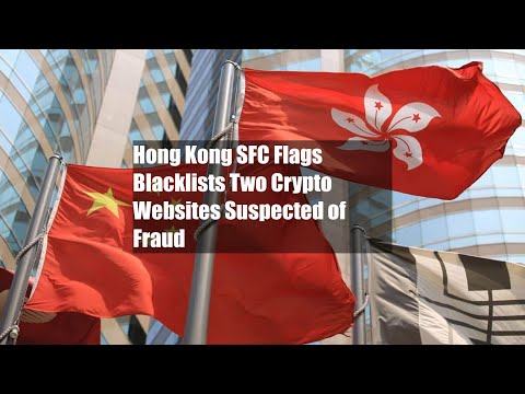 Hong Kong SFC Flags Blacklists Two Crypto Websites Suspected of Fraud