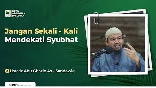 JANGAN SEKALI - KALI MENDEKATI SYUBHAT | Ustadz Abu Ghozie As - Sundawie