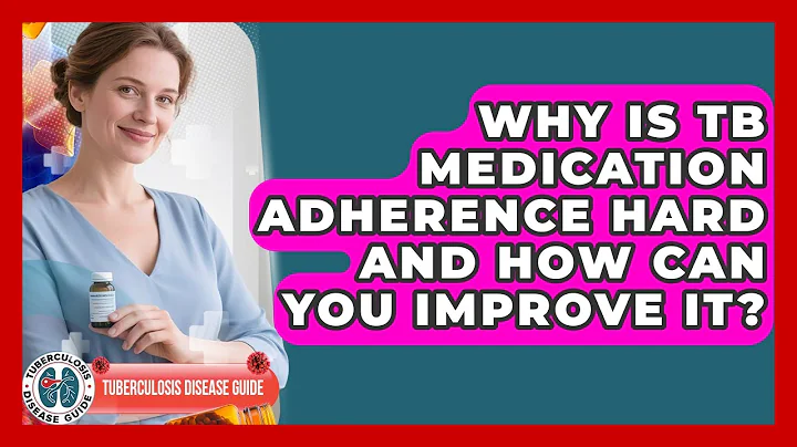 Why Is TB Medication Adherence Hard And How Can You Improve It? - Tuberculosis Disease Guide