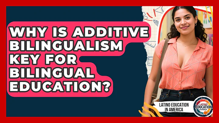 Why Is Additive Bilingualism Key For Bilingual Education? - Latino Education in America