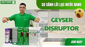 So sánh lõi lọc nước nano Geyser Disruptor và lõi Aragon 6 in 1 thế hệ mới nhất