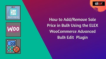 How to Add/Remove Sale Price in Bulk Using the ELEX WooCommerce Advanced Bulk Edit  Plugin