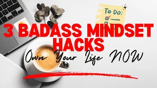 You Are a Badass – 3 Mindset Hacks to Own Your Life