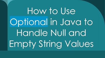 How to Use Optional in Java to Handle Null and Empty String Values
