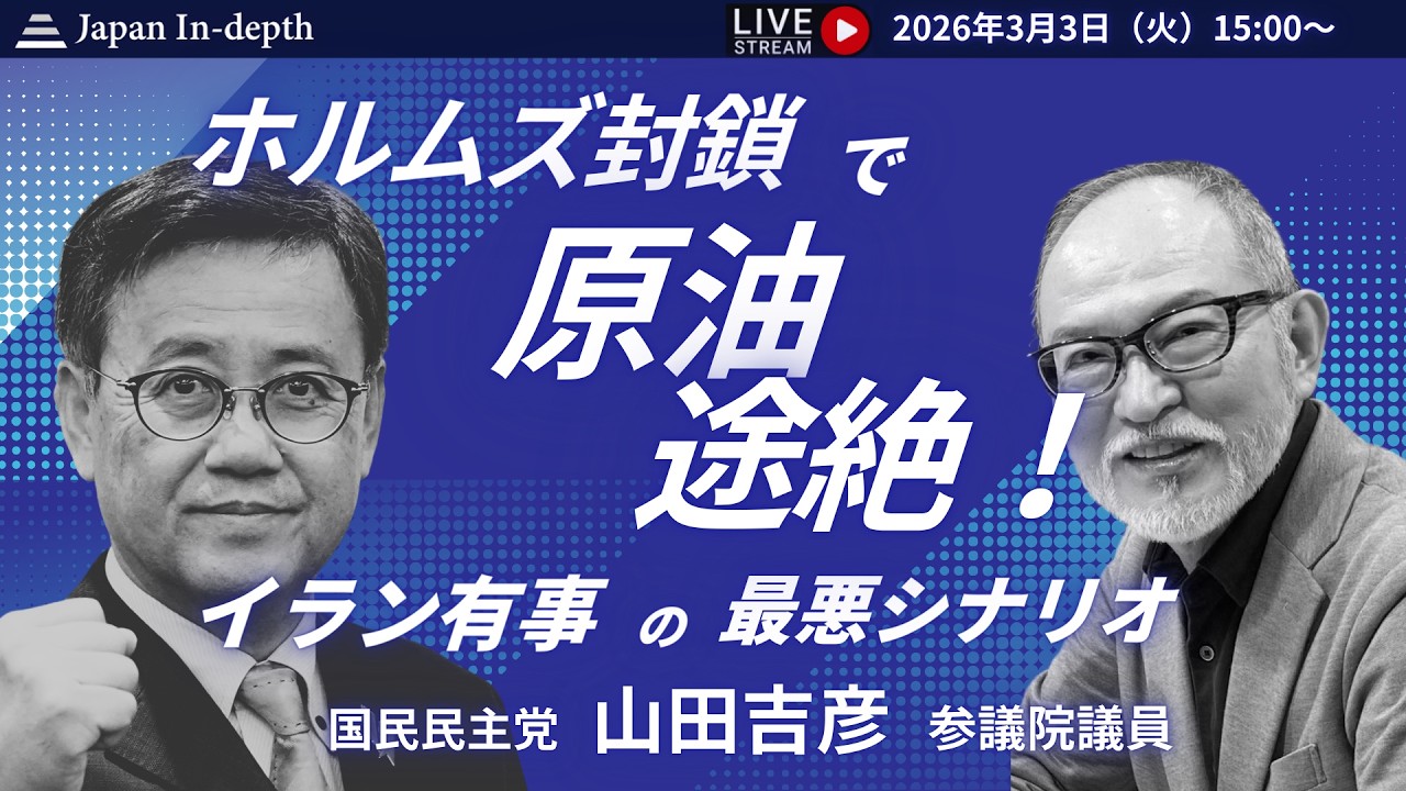 【Japan In-depthチャンネル】2026年3月3日（火）15:00～ 国民民主党山田吉彦参議院議員登壇！イラン危機でホルムズ封鎖の衝撃！エネルギー危機は来るのか！？