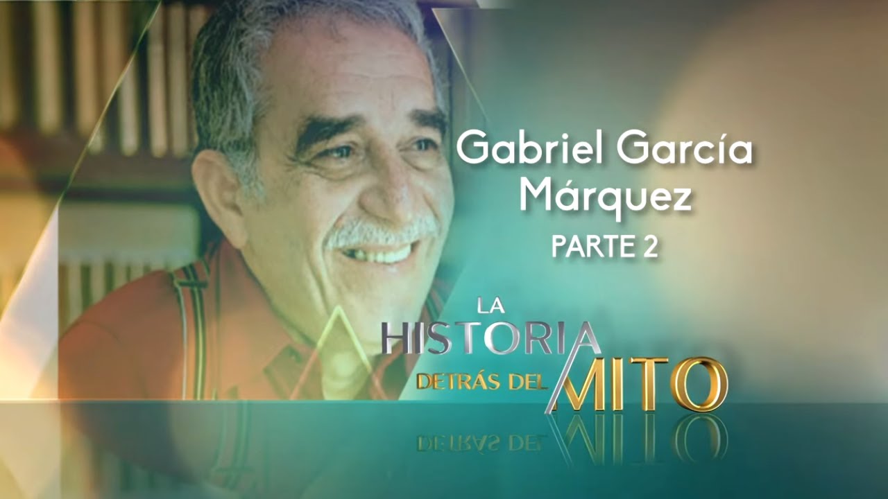 La Historia Detrás Del Mito | Gabriel García Márquez Parte 2 - YouTube
