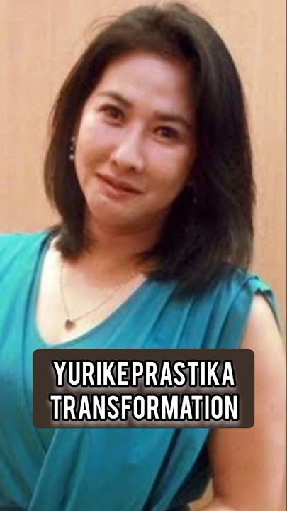 Yurike Prastika Transformation from 0-57 Years (now) #yurikeprastika