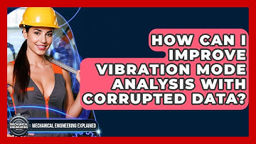 How Can I Improve Vibration Mode Analysis With Corrupted Data? - Mechanical Engineering Explained
