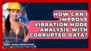 How Can I Improve Vibration Mode Analysis With Corrupted Data? - Mechanical Engineering Explained