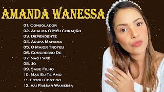 As Canções De Hino Mais Queridas De  Amanda Wanessa - Louvores e Adoração 2021