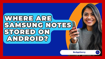 Where Are Samsung Notes Stored On   Android? - Be App Savvy