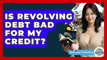 Is Revolving Debt Bad For My Credit? - Your Guide to Budgeting