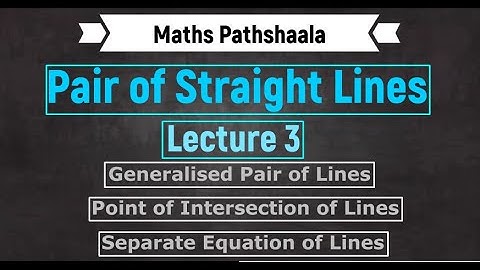 Pair of Straight Lines : Lecture 3 : Generalized Pair of Lines and Point of Intersection