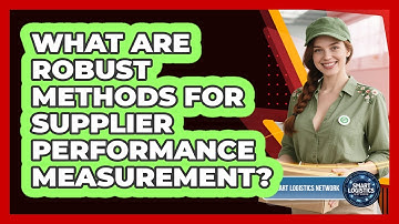What Are Robust Methods For Supplier Performance Measurement? - Smart Logistics Network