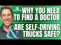 Full show why you need to find a good doctor asap and are self driving trucks safe