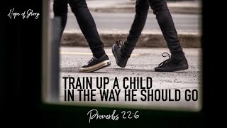TRAIN UP A CHILD IN THE WAY HE SHOULD GO