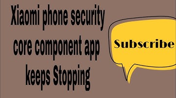 How to Xiaomi phone security core component app keeps stopping