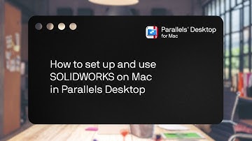 How to run SOLIDWORKS on Mac with Parallels Desktop (2025 guide)