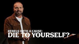 Romans #26 - Rebels with A Cause: Die to Yourself?