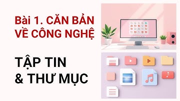Bài 1. Căn bản về công nghệ | Tập tin và thư mục (file and folder) trong máy tính | P4