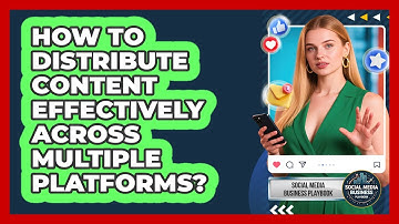 How To Distribute Content Effectively Across Multiple Platforms?
