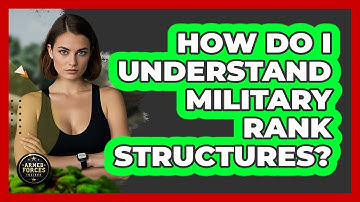 How Do I Understand Military Rank Structures? - Armed Forces Insider