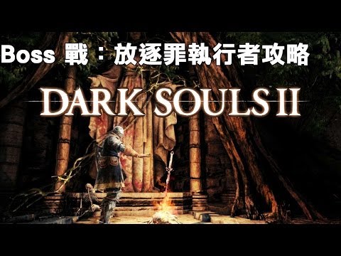 Dark Souls 2《黑暗靈魂 2》Boss戰：放逐罪執行者攻略