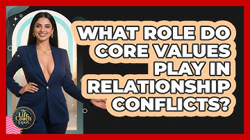 What Role Do Core Values Play In Relationship Conflicts? - The Life Coach Expert