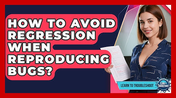How To Avoid Regression When Reproducing Bugs? - Learn To Troubleshoot
