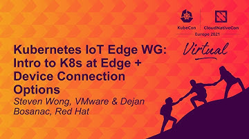 Kubernetes IoT Edge WG: Intro to K8s at Edge + Device Connection Option- Steven Wong & Dejan Bosanac