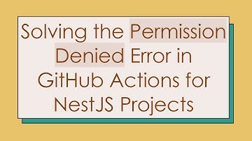 Solving the Permission Denied Error in GitHub Actions for NestJS Projects