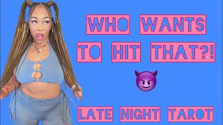 ALL SIGNS! LATE NIGHT TAROT: WHO WANTS TO HIT THAT?! 😈